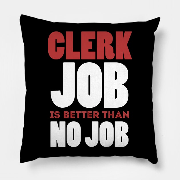 Clerk Job Is Better Than No Job Cool Colorful Job Design Pillow by Stylomart