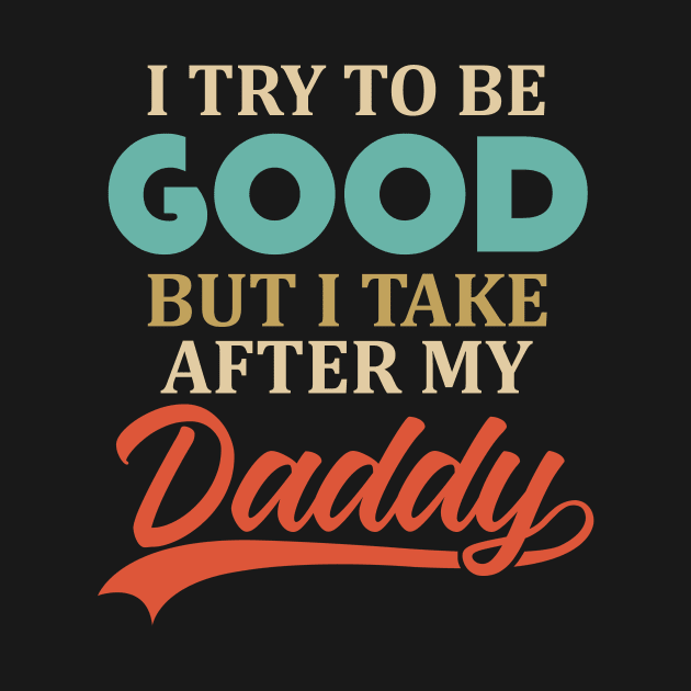 I Try To Be Good But I Take After My Daddy by TMSTORE