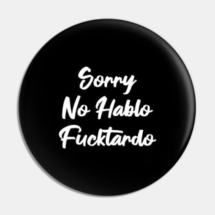 Sorry No Hablo Fucktardo Pin