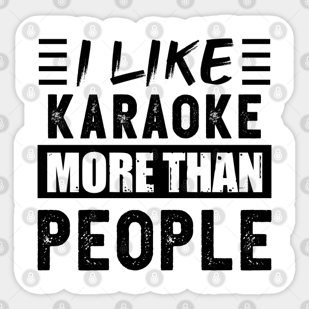 I like Karaoke more than People Funny - Karaoke - Sticker | TeePublic I like Karaoke more than People Funny - Karaoke - Sticker | TeePublic