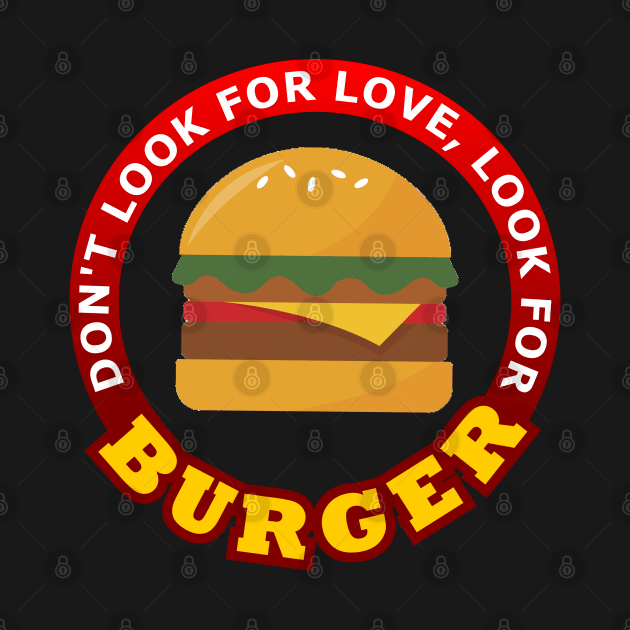 Don't Look For Love Look for Burger by Geoji 