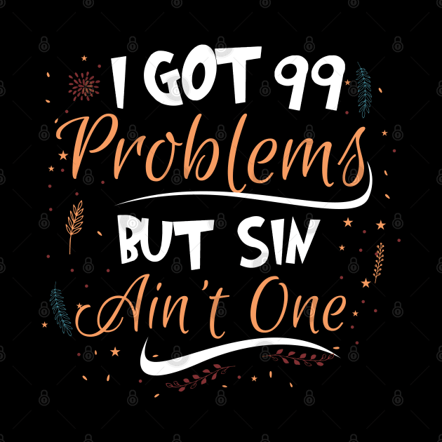 I Got 99 Problems But Sin Ain’t One by CalledandChosenApparel