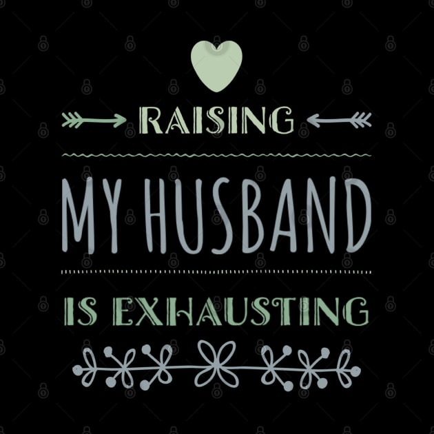 Raising My Husband Is Exhausting by BoogieCreates