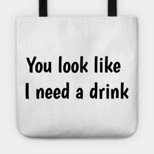 You look like I need a drink Tote