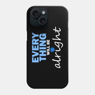 Everything will be alright Phone Case