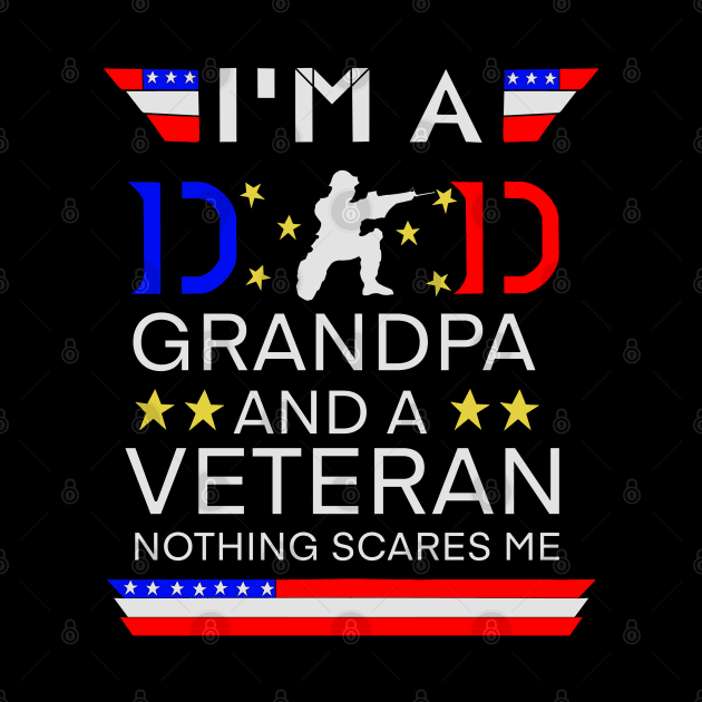 I Am A Dad Grandpa And A Veteran Nothing Scares Me by T-Lieuns