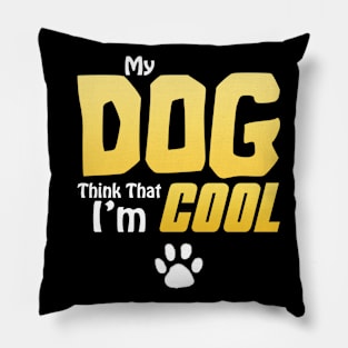 My Dog Thinks I'm Cool - Funny Dog Lover Apparel Pillow