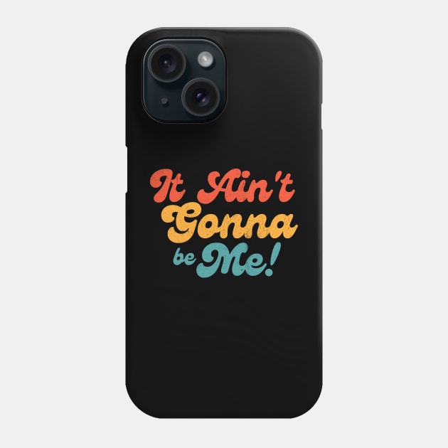 it ain't gonna be me! Phone Case by INTHROVERT