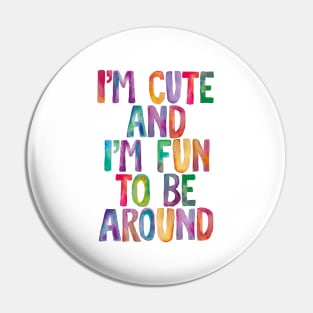 I'm Cute and I'm Fun to Be Around Pin