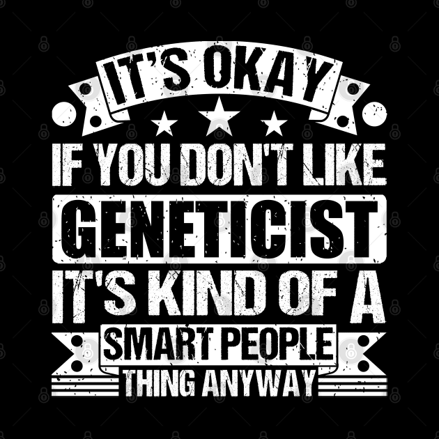 It's Okay If You Don't Like Geneticist It's Kind Of A Smart People Thing Anyway Geneticist Lover by Benzii-shop 