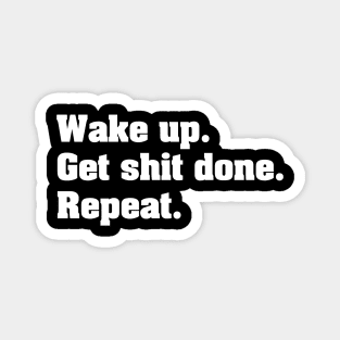Wake up. Get shit done. Repeat. (White) Magnet