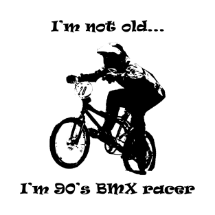 i'm not old i'm 90's bmx rider T-Shirt