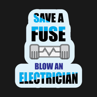 Save a Fuse Blow An Electrician Design Gifts and Shirts for Electricians T-Shirt