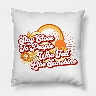 Stay Close To People Who Feel Like Sunshine Pillow