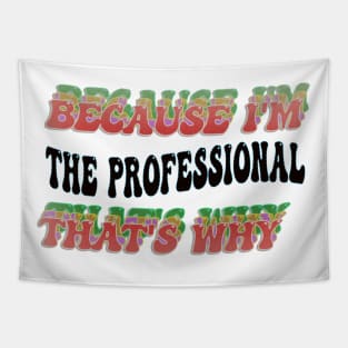 BECAUSE I'M - THE PROFESSIONAL ,THATS WHY Tapestry