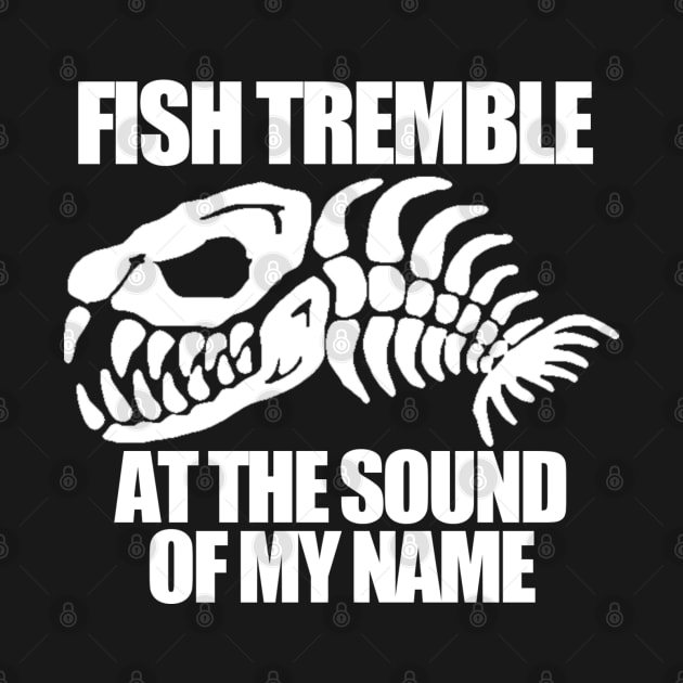 Fish tremble at the sound of me name by  The best hard hat stickers 