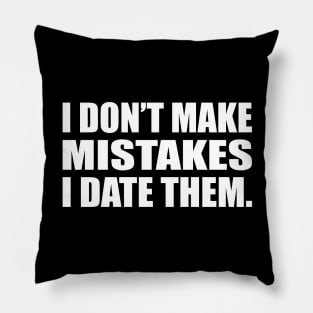 I don’t make mistakes; I date them Pillow