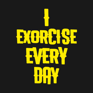 Exorcise every day T-Shirt