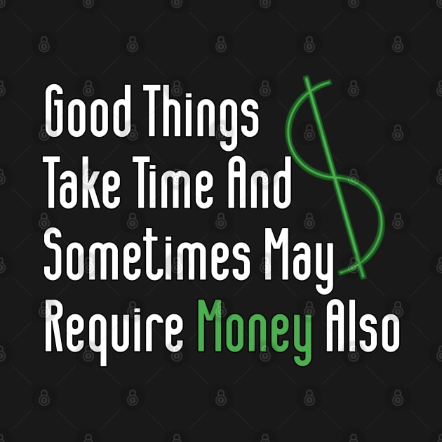 Good Things Take Time And Sometimes May Require Money Also by YourSelf101