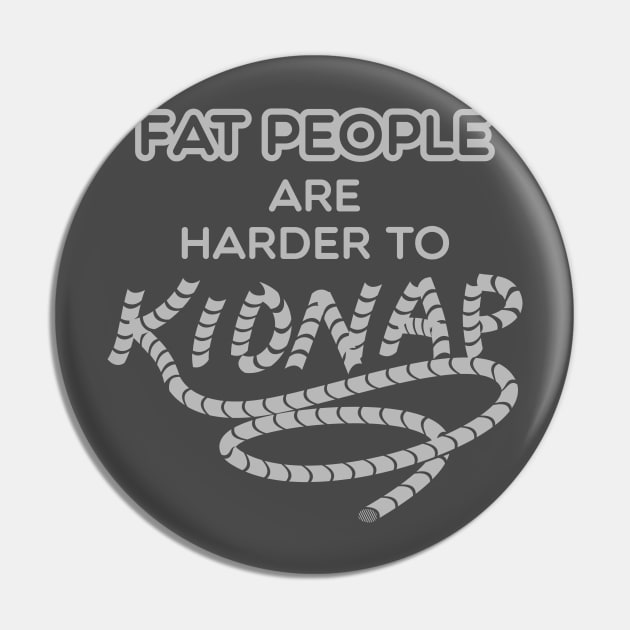 Fat People are Harder to Kidnap Pin by Shirtbubble