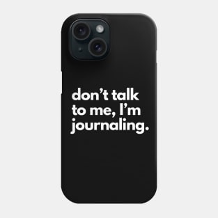 Don't Talk To Me, I'm Journaling. Phone Case