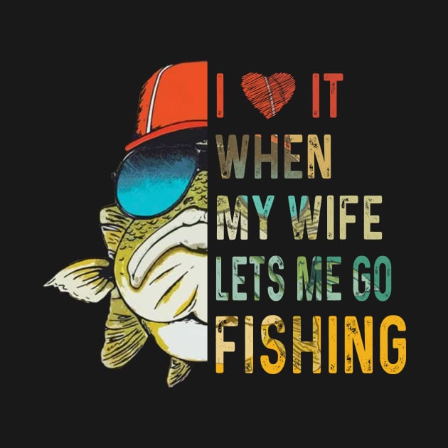 Funny I Love It When My Wife Lets Me Go Fishing by Rochelle Lee Elliott