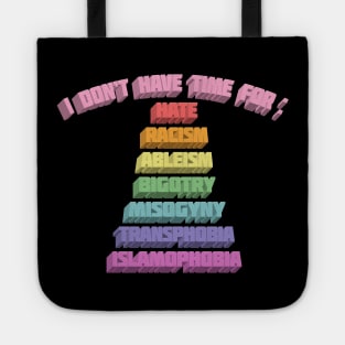 I Don't Have Time For : Hate, Racism, Ableism, Bigotry, Misogyny, Transphobia, Islamophobia Tote