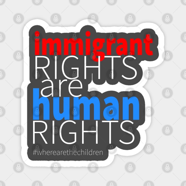 Immigrant rights are human rights Magnet by lisalizarb