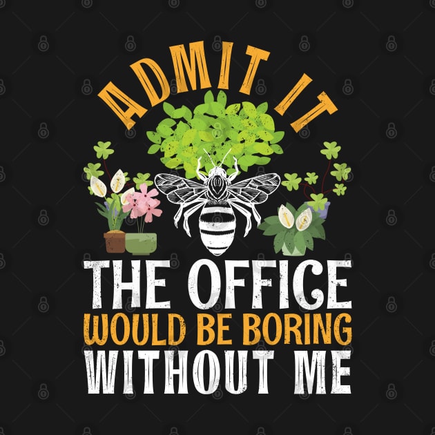 Admit It The Office Would Be Boring Without Me Bee Beekeeper by alcoshirts