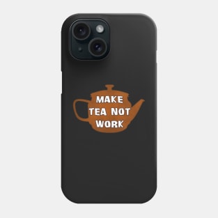 Make Tea Not Work - Break Time! Phone Case