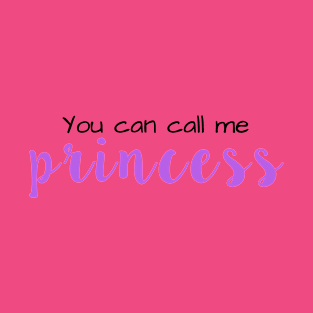 You Can Call Me Princess T-Shirt