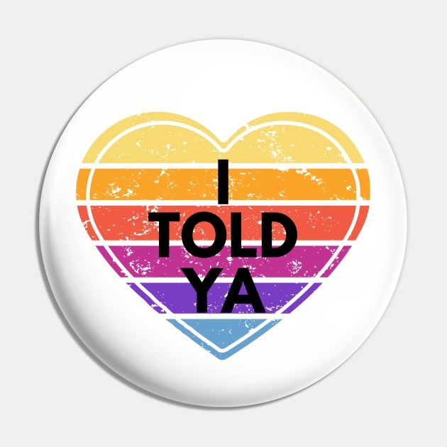 I TOLD YA Pin by Dylante