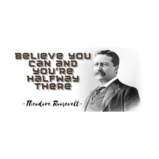 "Believe you can and you're halfway there." comes from Theodore Roosevelt, former President of the United States. This phrase contains a deep message of motivation and inspiration. T-Shirt