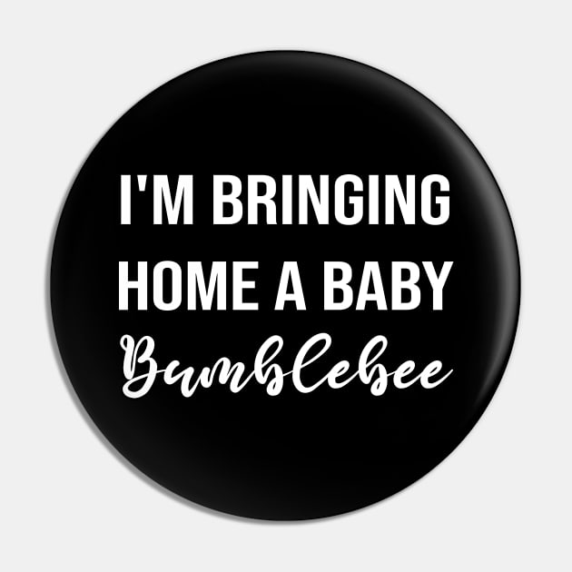 i'm bringing Home a Baby Bumblebee Pin by ForYouByAG