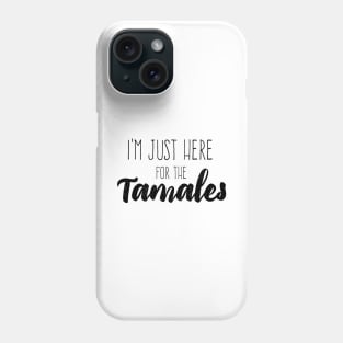 I'm just here for the tamales Phone Case