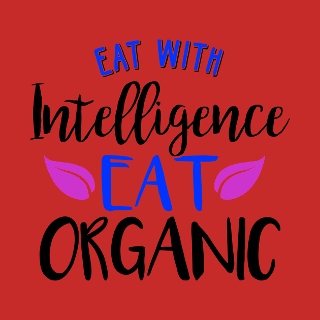 Eat With Intelligence Eat Organic Funnny by Lin Watchorn 