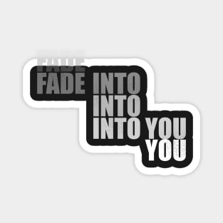 Fade Into You Magnet