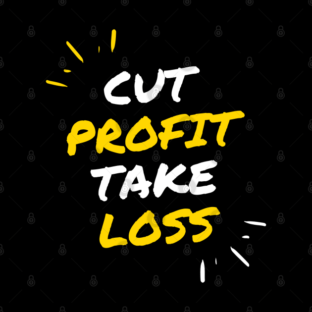 Cut Profit Take Loss by Trader Shirts