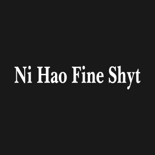Ni Hao Fine Shyt – Sassy Multicultural Quote T-Shirt
