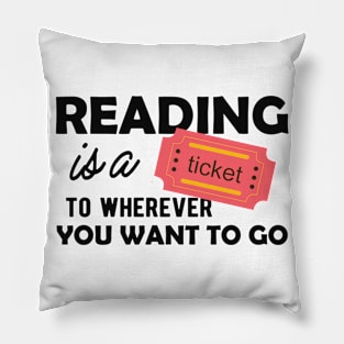 Reading is a ticket to wherever you want to go Pillow
