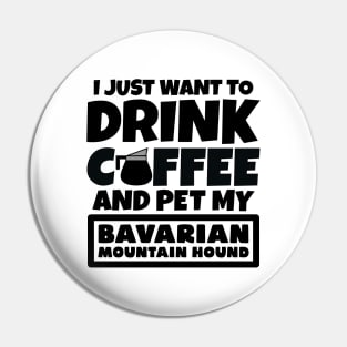 I just want to drink coffee and pet my Bavarian Mountain Hound Pin