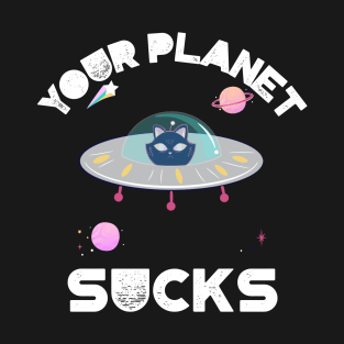 Your Planet Sucks T-Shirt