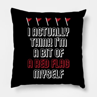 I Actually Think I'm A Bit Of A Red Flag Myself Pillow