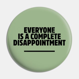 Everyone is a complete disappointment Pin