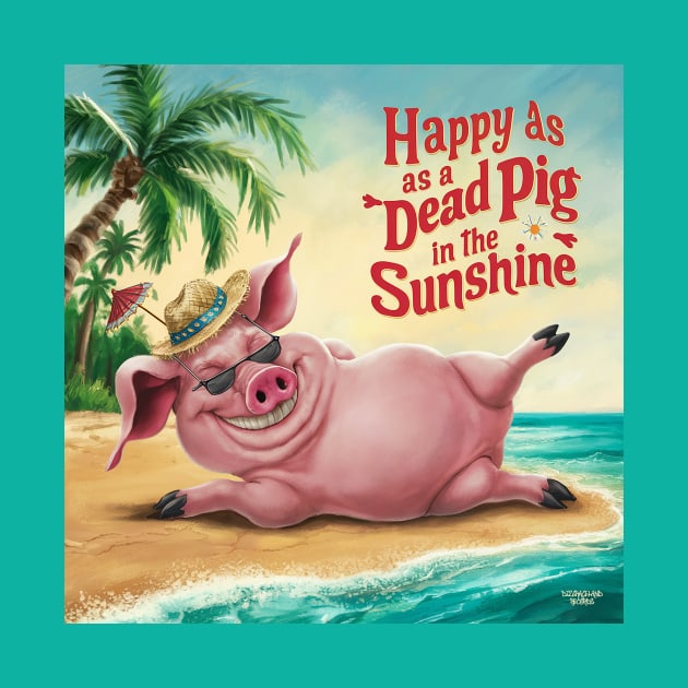 Happy as a dead pig in the sunshine! by Dizgraceland