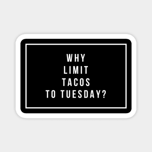 Why Limit Tacos To Tuesday Magnet