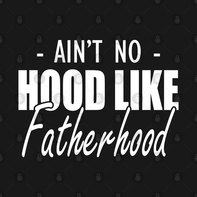 Father - Ain't no hood like fatherhood by KC Happy Shop