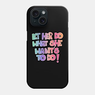 Let her do what she want's to do! Phone Case