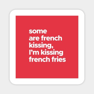 Some Are French Kissing, I Am Kissing French Fries! Magnet