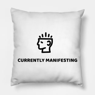 CURRENTLY MANIFESTING Pillow